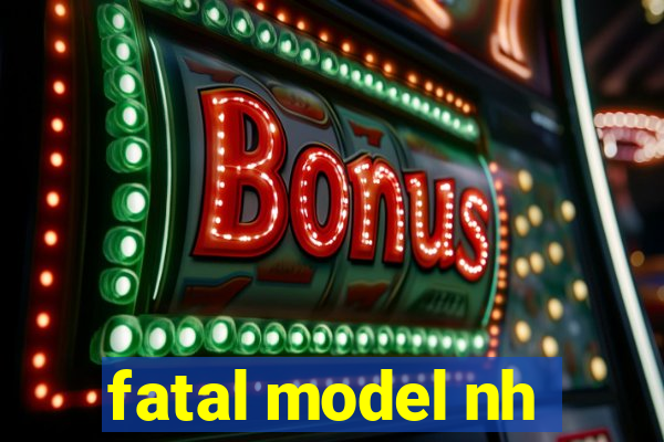 fatal model nh